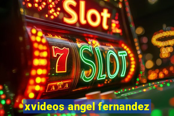 xvideos angel fernandez